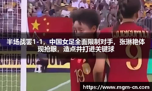 半场战罢1-1，中国女足全面限制对手，张琳艳体现抢眼，造点并打进关键球
